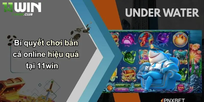 Bắn Cá Online: Khám Phá Sân Chơi Đỉnh Cao Tại 11WIN 3 Bí quyết chơi bắn cá online hiệu quả tại 11win