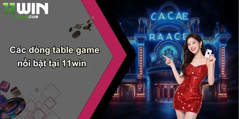 Các dòng table game nổi bật tại 11win