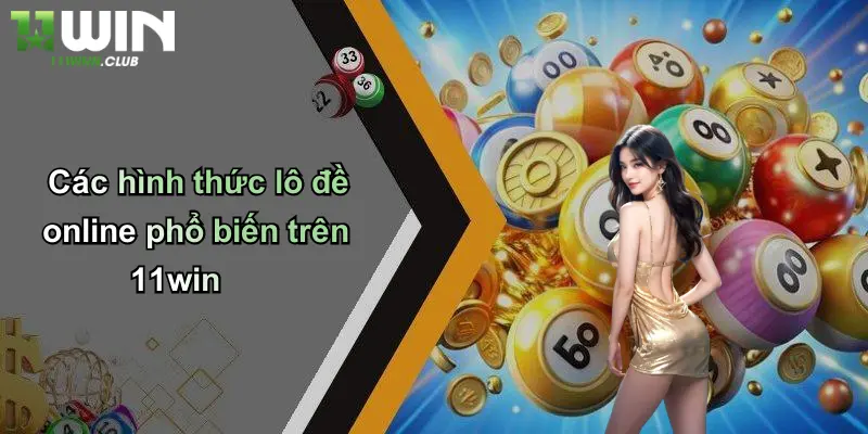 Các hình thức lô đề online phổ biến trên 11win