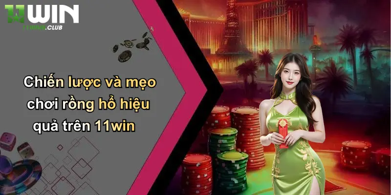 Rồng Hổ: Cá Cược Hấp Dẫn, Thưởng Lớn Mỗi Ngày Tại 11WIN 4 Chiến lược và mẹo chơi rồng hổ hiệu quả trên 11win