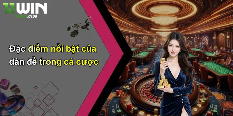 Tạo Dàn Đề: Kinh Nghiệm Xây Dàn Đề Thắng Lớn Tại 11WIN 1 Đặc điểm nổi bật của dàn đề trong cá cược