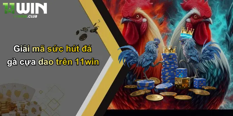 Đá Gà Cựa Dao: Sân Chơi Cá Cược Đỉnh Cao Tại 11WIN 2 Giải mã sức hút đá gà cựa dao trên 11win
