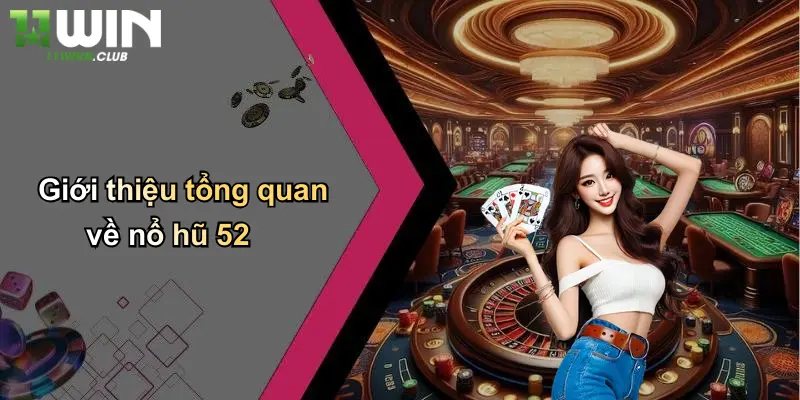Nổ Hũ 52: Trải Nghiệm Slot Hấp Dẫn, Cạnh Tranh Sôi Động Tại 11WIN 1 Giới thiệu tổng quan về nổ hũ 52