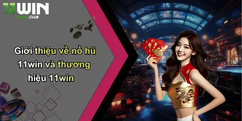 Giới thiệu về nổ hũ 11win và thương hiệu 11win