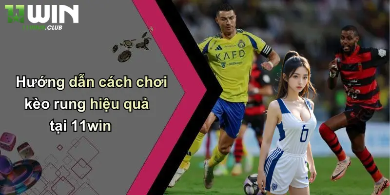Hướng dẫn cách chơi kèo rung hiệu quả tại 11win