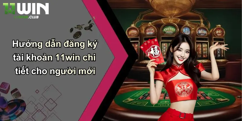 Đăng Ký - Bước Đầu Trải Nghiệm Cá Cược Đỉnh Cao Tại 11WIN 1 Hướng dẫn đăng ký tài khoản 11win chi tiết cho người mới