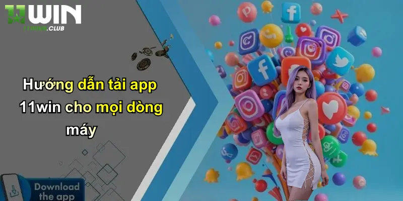 Tải App - Khởi Đầu Trải Nghiệm Cá Cược Tiện Lợi Cùng 11WIN 2 Hướng dẫn tải app 11win cho mọi dòng máy