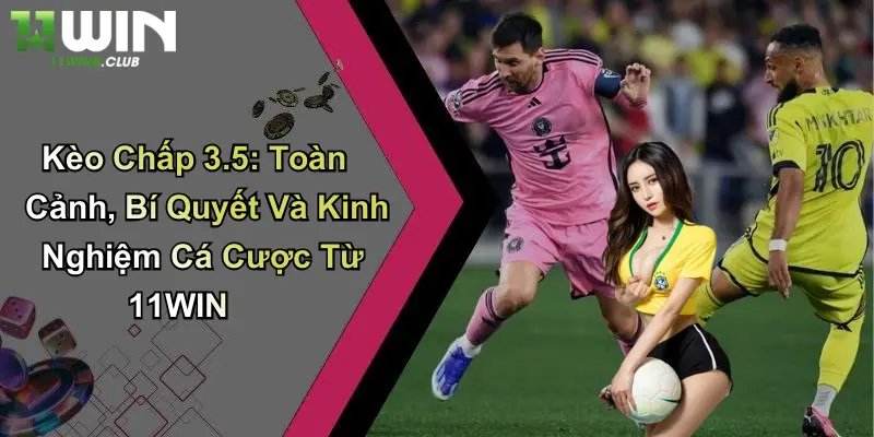 Kèo Chấp 3.5: Toàn Cảnh, Bí Quyết Và Kinh Nghiệm Cá Cược Từ 11WIN