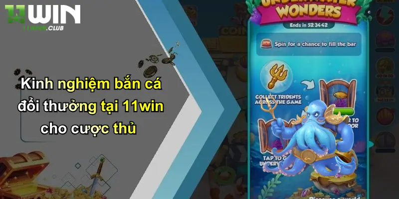 Kinh nghiệm bắn cá đổi thưởng tại 11win cho cược thủ