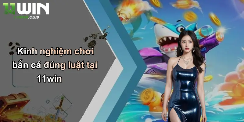Hack Bắn Cá: Thực Hư Sức Hút Và Góc Nhìn Chuyên Gia Từ 11WIN 3 Kinh nghiệm chơi bắn cá đúng luật tại 11win