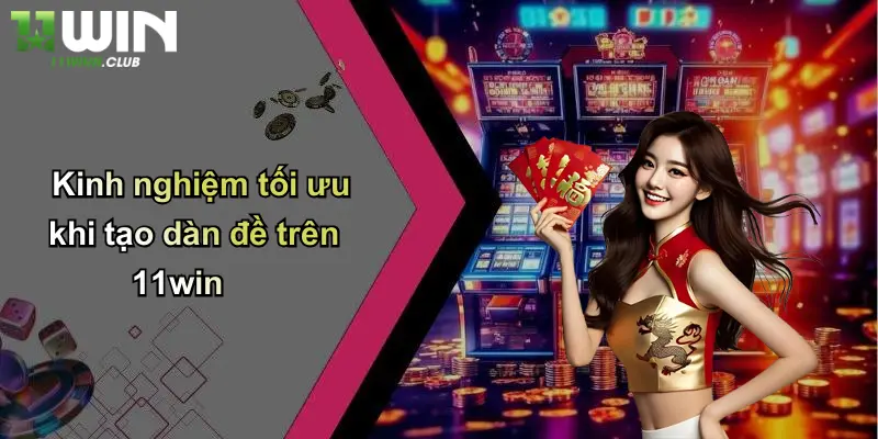 Tạo Dàn Đề: Kinh Nghiệm Xây Dàn Đề Thắng Lớn Tại 11WIN 4 Kinh nghiệm tối ưu khi tạo dàn đề trên 11win