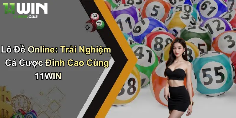 Lô Đề Online: Trải Nghiệm Cá Cược Đỉnh Cao Cùng 11WIN 2 Lô Đề Online: Trải Nghiệm Cá Cược Đỉnh Cao Cùng 11WIN