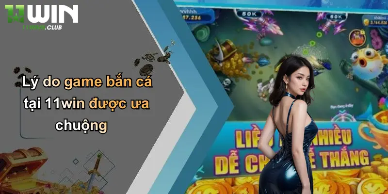 Lý do game bắn cá tại 11win được ưa chuộng