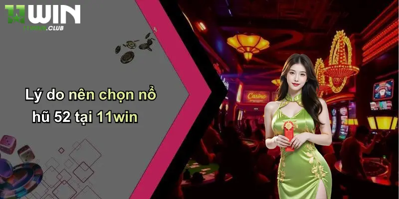 Nổ Hũ 52: Trải Nghiệm Slot Hấp Dẫn, Cạnh Tranh Sôi Động Tại 11WIN 2 Lý do nên chọn nổ hũ 52 tại 11win