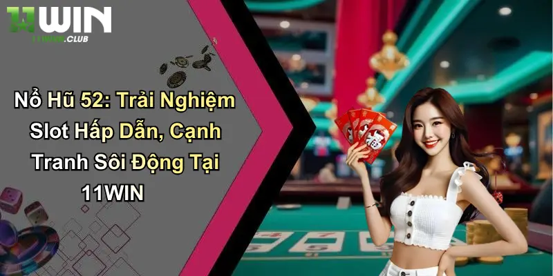 Nổ Hũ 52: Trải Nghiệm Slot Hấp Dẫn, Cạnh Tranh Sôi Động Tại 11WIN 5 Nổ Hũ 52: Trải Nghiệm Slot Hấp Dẫn, Cạnh Tranh Sôi Động Tại 11WIN