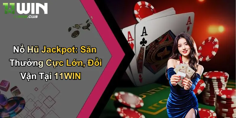 Nổ Hũ Jackpot: Săn Thưởng Cực Lớn, Đổi Vận Tại 11WIN 8 Nổ Hũ Jackpot: Săn Thưởng Cực Lớn, Đổi Vận Tại 11WIN