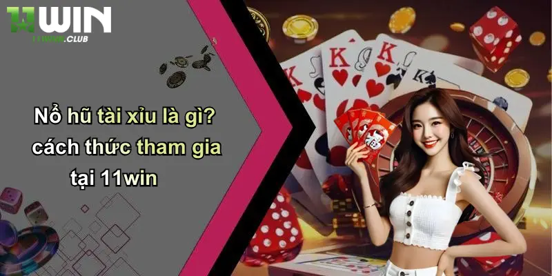 Nổ Hũ Tài Xỉu: Sân Chơi Cá Cược Hấp Dẫn Khám Phá Trải Nghiệm Tại 11WIN 2 Nổ hũ tài xỉu là gì? cách thức tham gia tại 11win