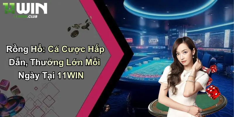 Rồng Hổ: Cá Cược Hấp Dẫn, Thưởng Lớn Mỗi Ngày Tại 11WIN 3 Rồng Hổ: Cá Cược Hấp Dẫn, Thưởng Lớn Mỗi Ngày Tại 11WIN