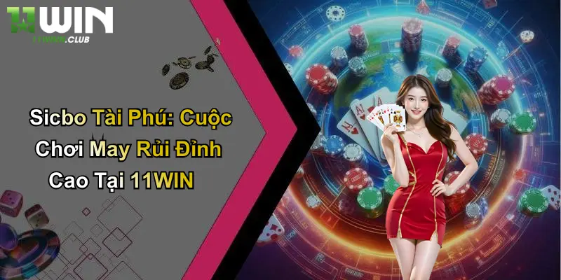 Sicbo Tài Phú: Cuộc Chơi May Rủi Đỉnh Cao Tại 11WIN 2 Sicbo Tài Phú: Cuộc Chơi May Rủi Đỉnh Cao Tại 11WIN