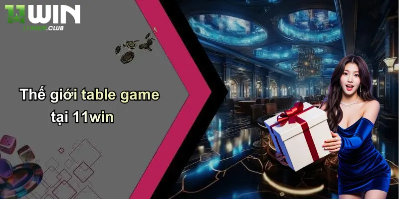 Thế giới table game tại 11win