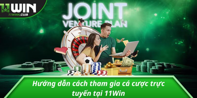 Hướng dẫn cách tham gia cá cược trực tuyến tại 11Win
